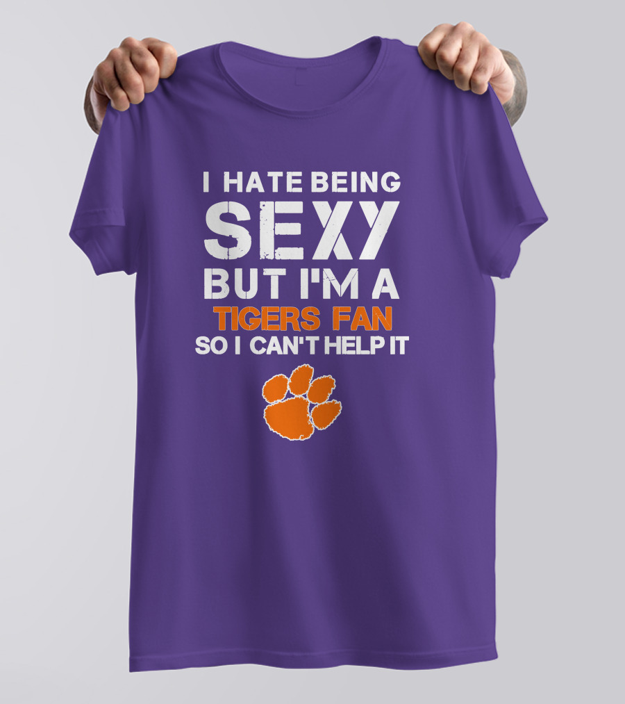 I Hate Being Sexy But I'm A Tigers Fan So I Can't Help It T-Shirt