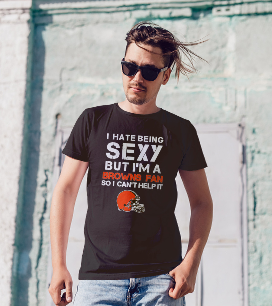 I Hate Being Sexy But I'm A Cleveland Browns Fan So I Can't Help It Browns Helmet T-Shirt