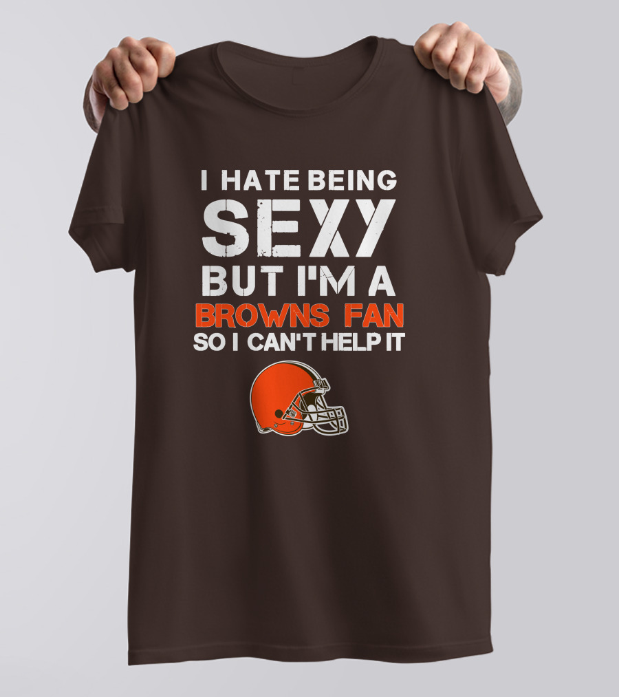 I Hate Being Sexy But I'm A Cleveland Browns Fan So I Can't Help It Browns Helmet T-Shirt