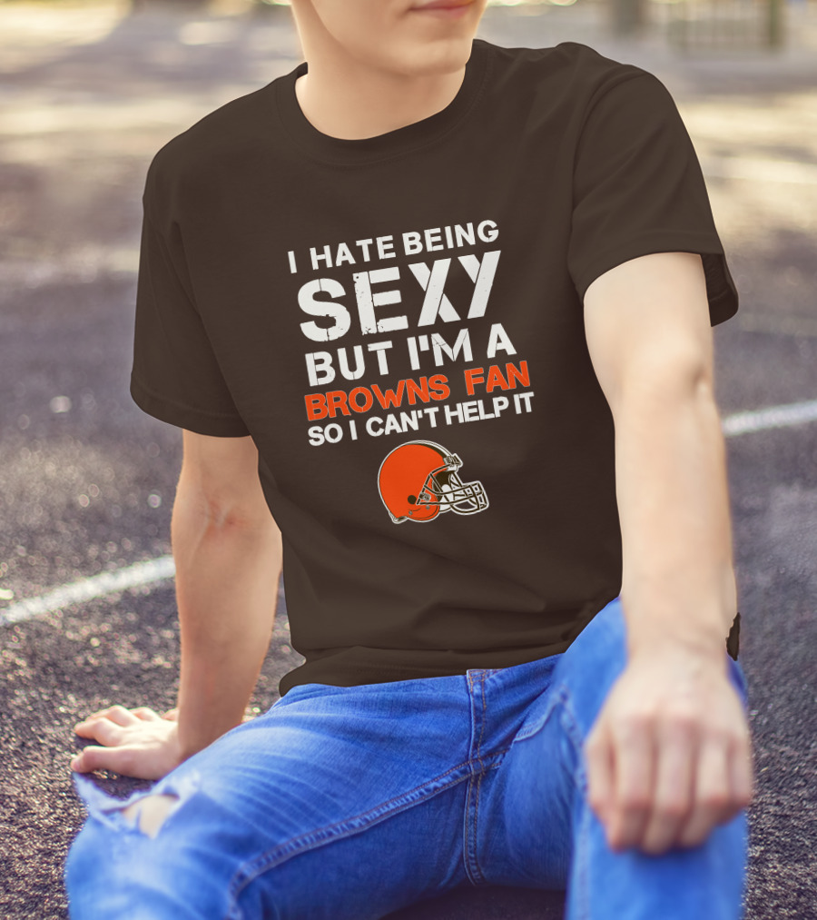 I Hate Being Sexy But I'm A Cleveland Browns Fan So I Can't Help It Browns Helmet T-Shirt