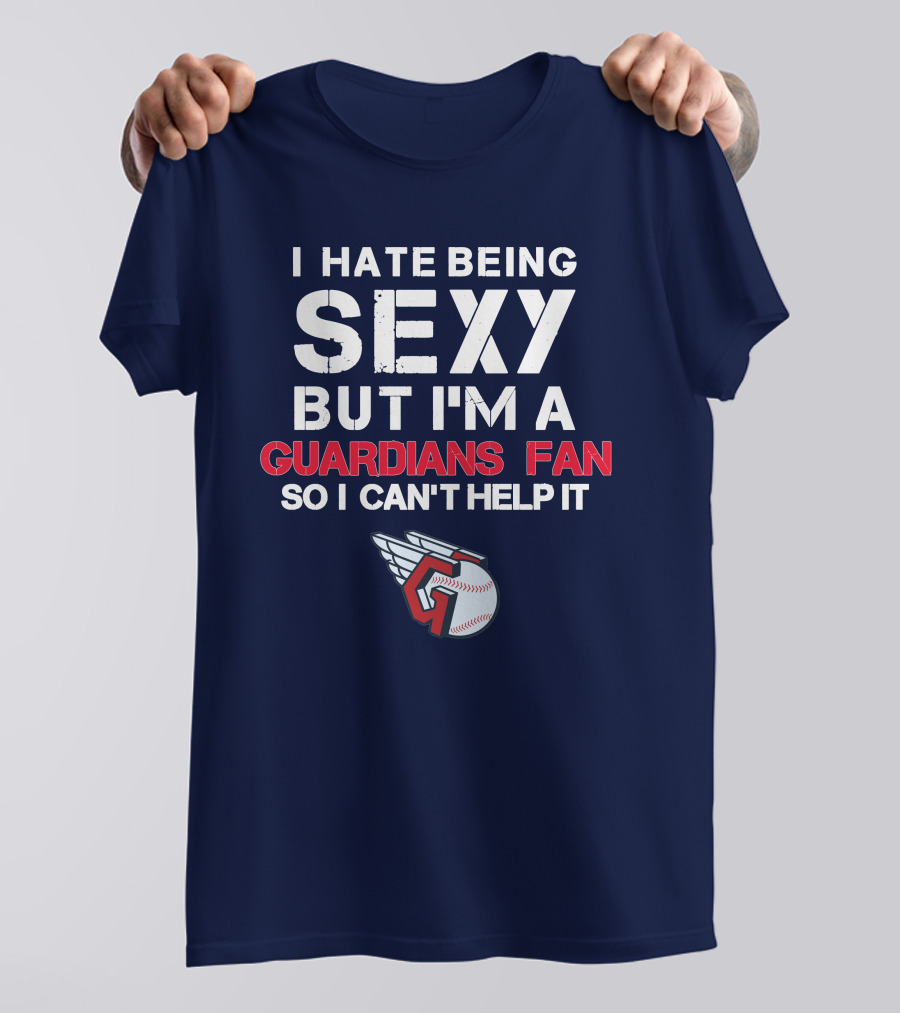 I Hate Being Sexy But I'm A Guardians Fan So I Can't Help It Cleveland Guardians Baseball T-Shirt