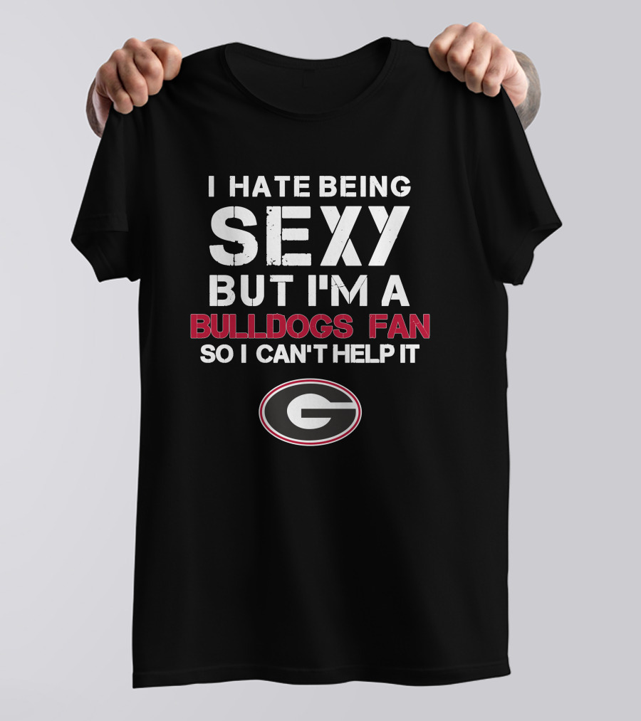 I Hate Being Sexy But I'm A Bulldogs Fan So I Can't Help It Georgia Bulldogs Fan T-Shirt