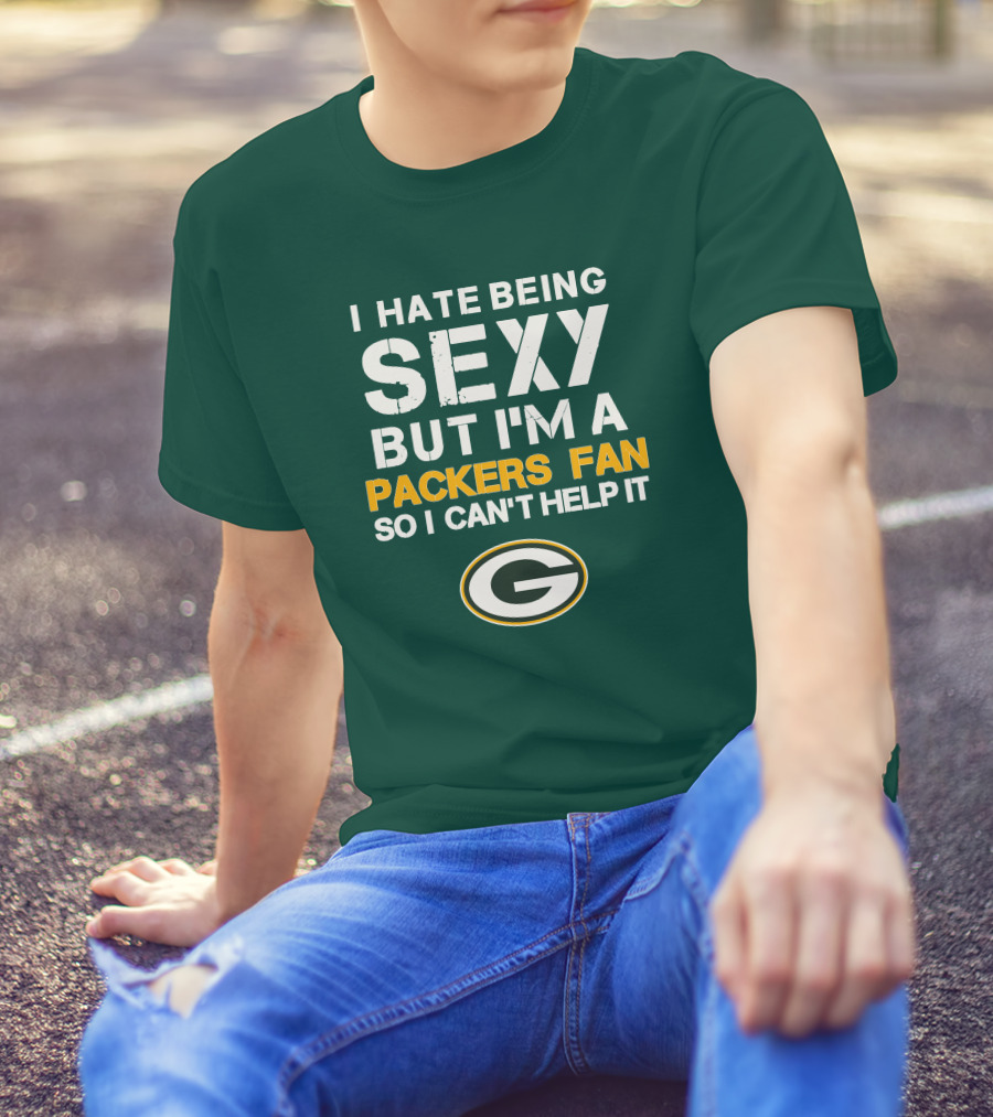I Hate Being Sexy But I'm A Green Bay Packers Fan So I Can't Help It Packers Fan T-Shirt