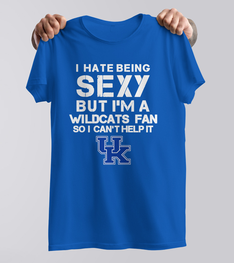 I Hate Being Sexy But I'm A Kentucky Wildcats Fan So I Can't Help It Uk T-Shirt