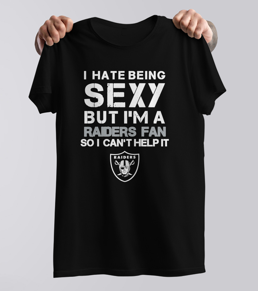 I Hate Being Sexy But I'm A Raiders Fan So I Can't Help It T-Shirt