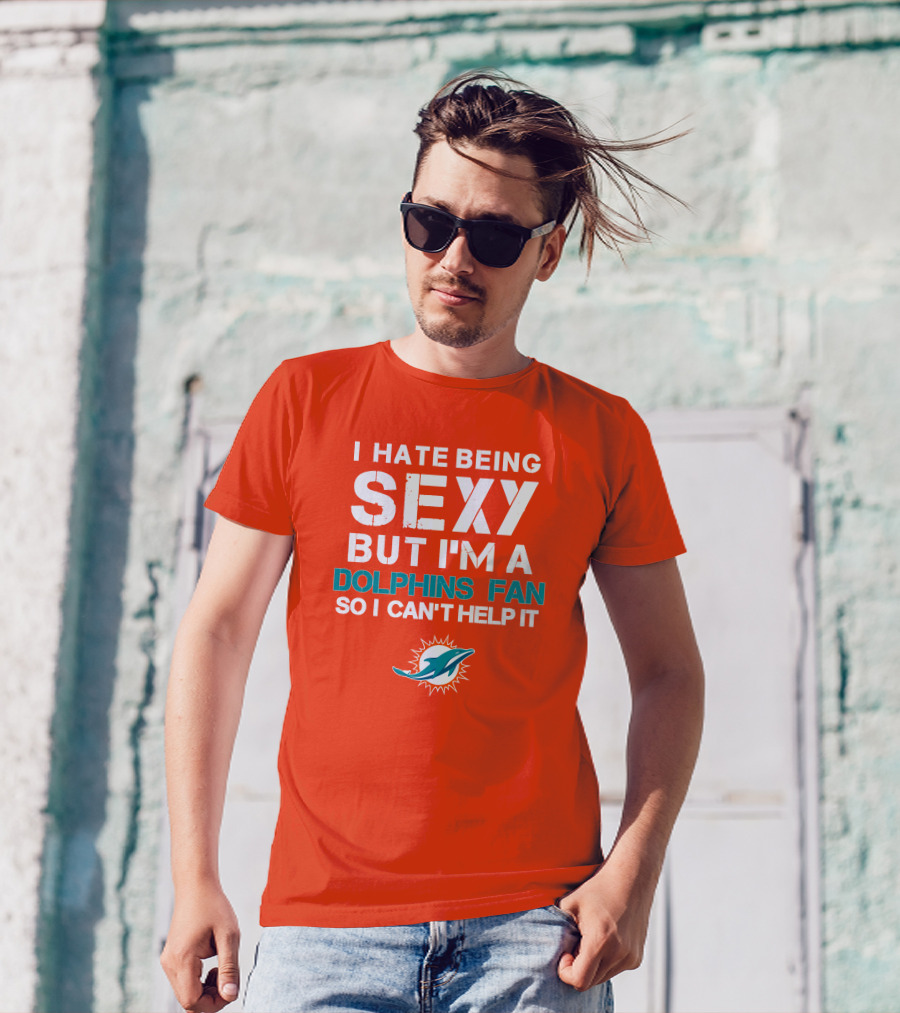I Hate Being Sexy But I'm A Dolphins Fan So I Can't Help It Miami Dolphins Fan T-Shirt