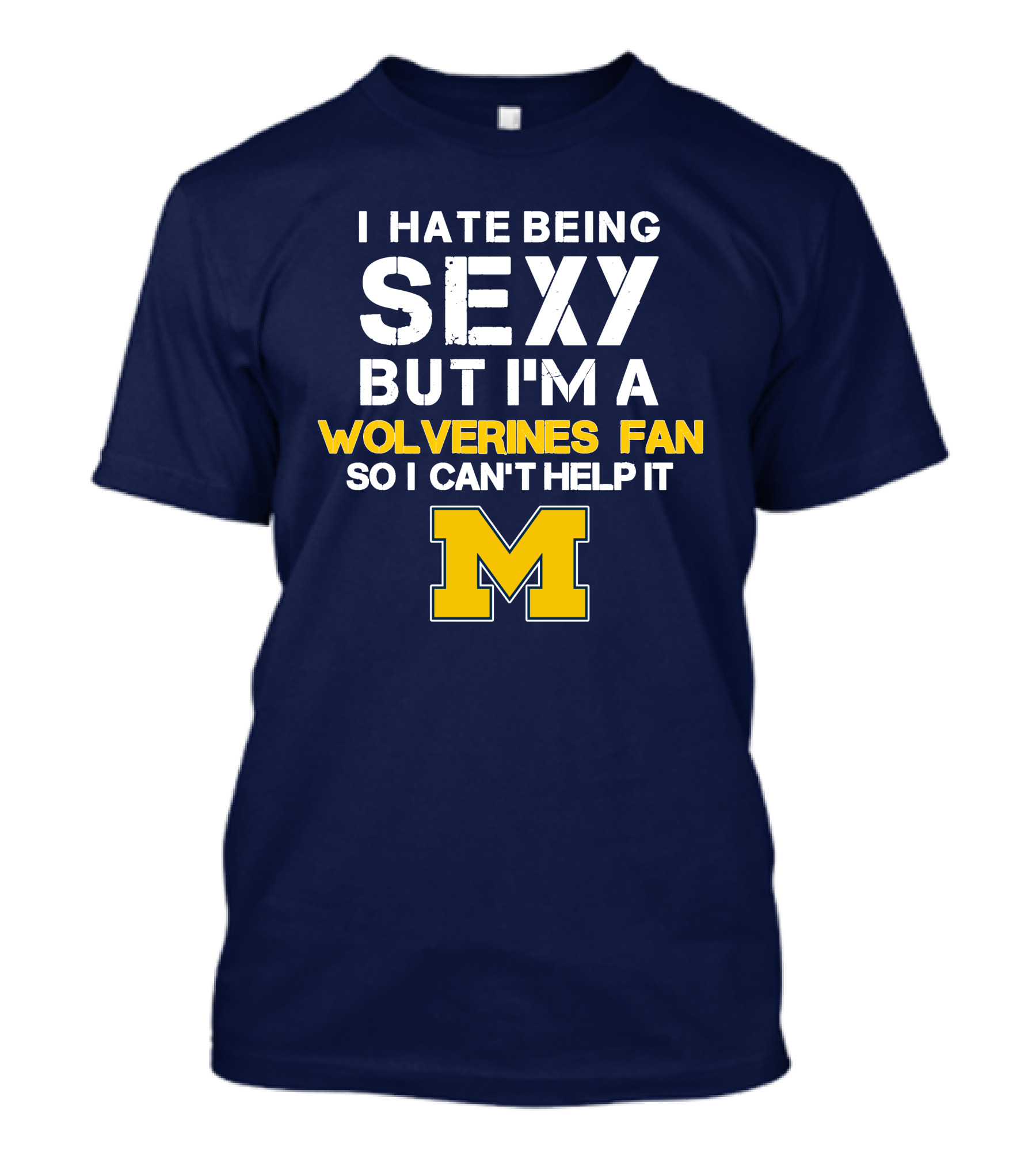 I Hate Being Sexy But I'm A Wolverines Fan So I Can't Help It M T-Shirt