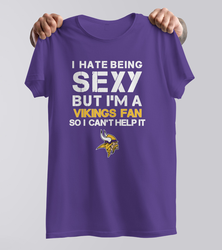 I Hate Being Sexy But I'm A Vikings Fan So I Can't Help It Minnesota Vikings T-Shirt