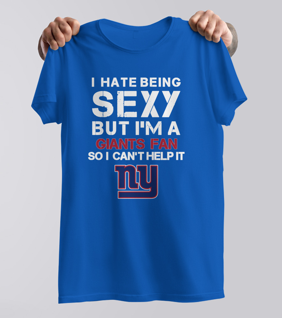 I Hate Being Sexy But I'm A Giants Fan So I Can't Help It Ny T-Shirt