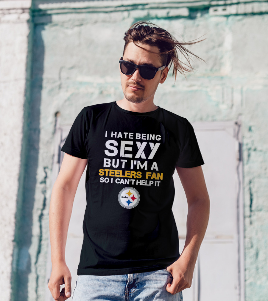 I Hate Being Sexy But I'm A Steelers Fan So I Can't Help It Steelers T-Shirt
