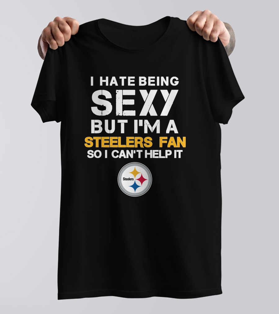 I Hate Being Sexy But I'm A Steelers Fan So I Can't Help It Steelers T-Shirt