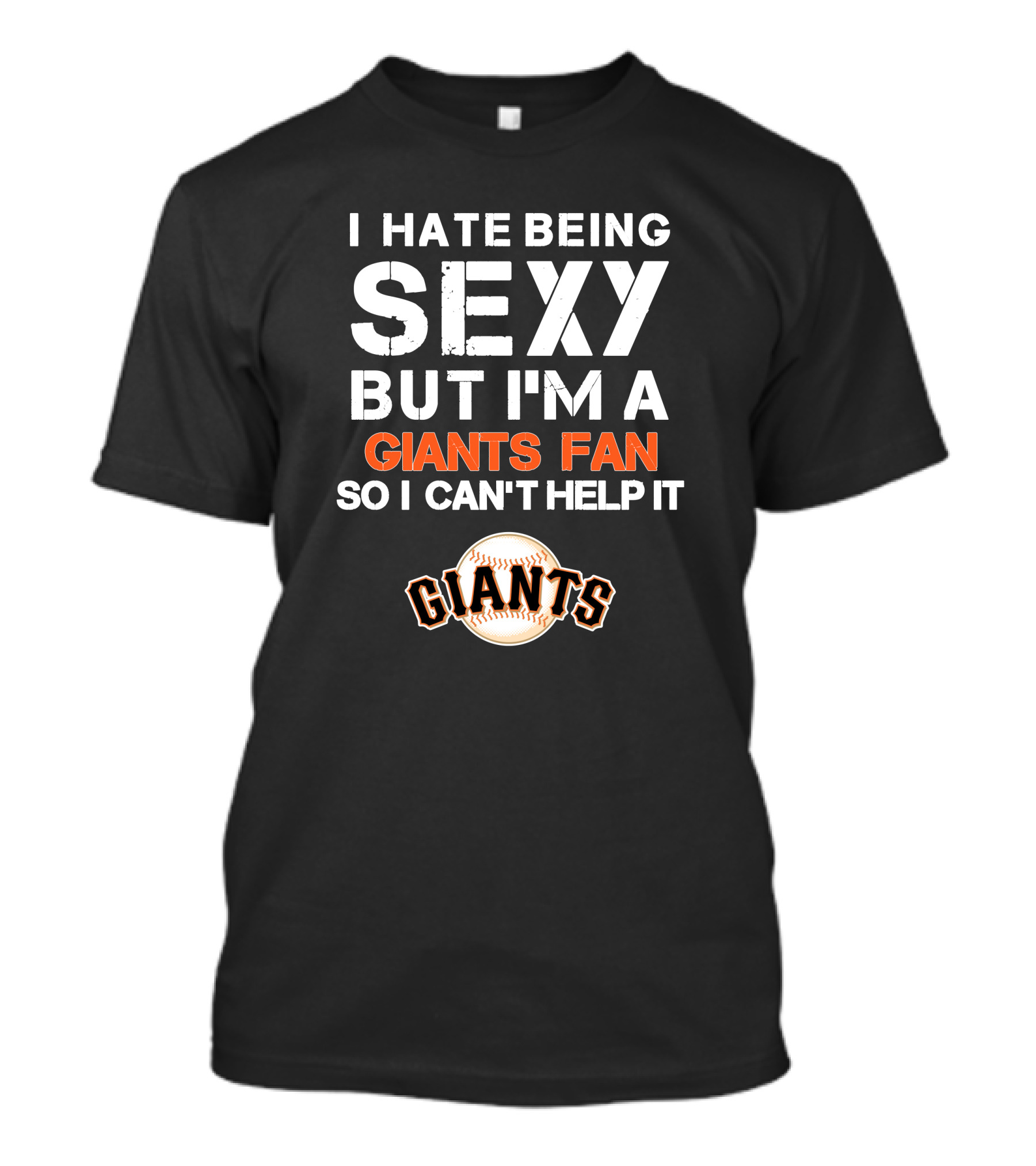 I Hate Being Sexy But I'm A Giants Fan So I Can't Help It Baseball Giants T-Shirt