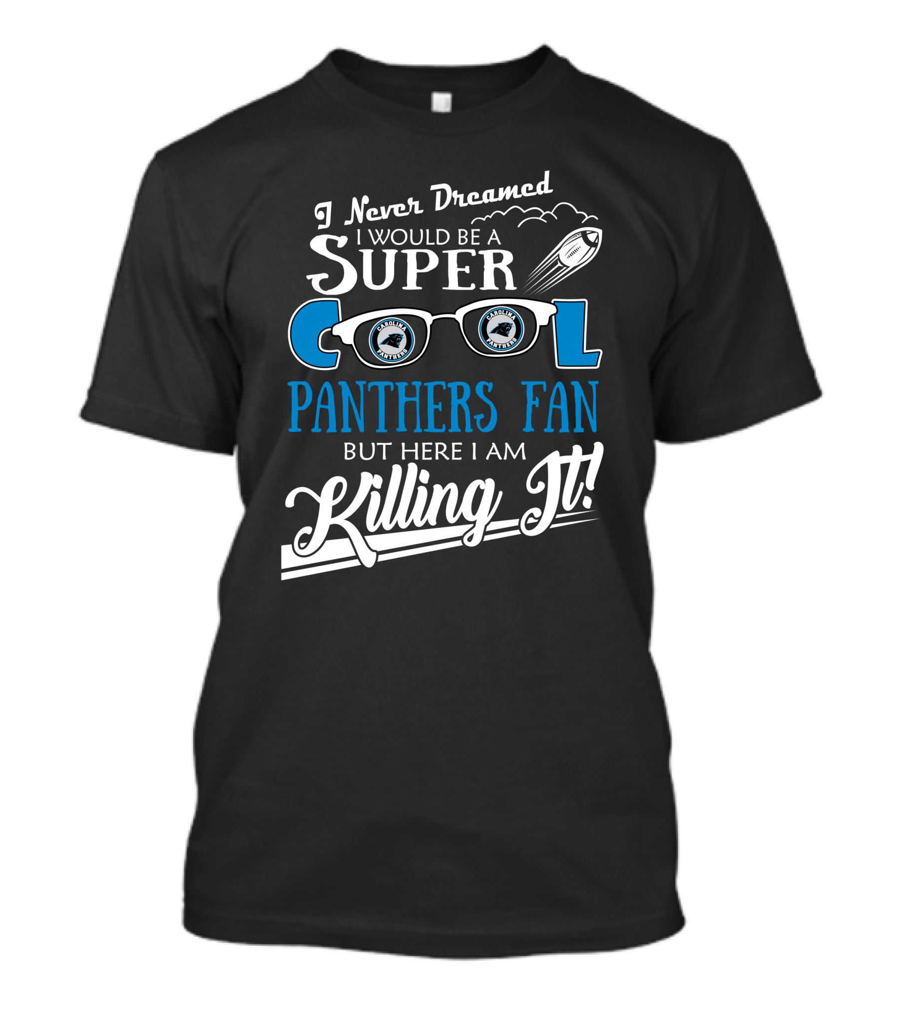 I Never Dreamed I Would Be A Super Cool Carolina Panthers Fan But Here I Am Killing It T-Shirt