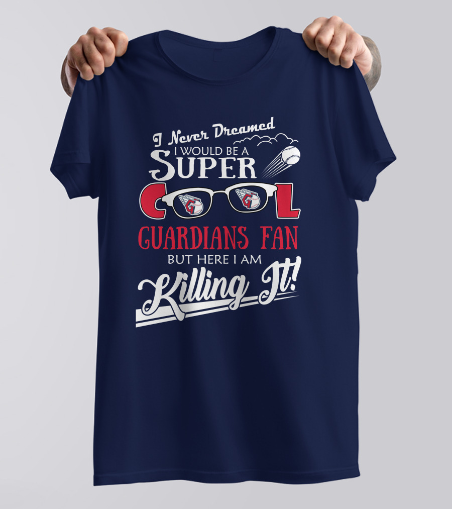 I Never Dreamed I Would Be A Super Cool Guardians Fan But Here I Am Killing It T-Shirt