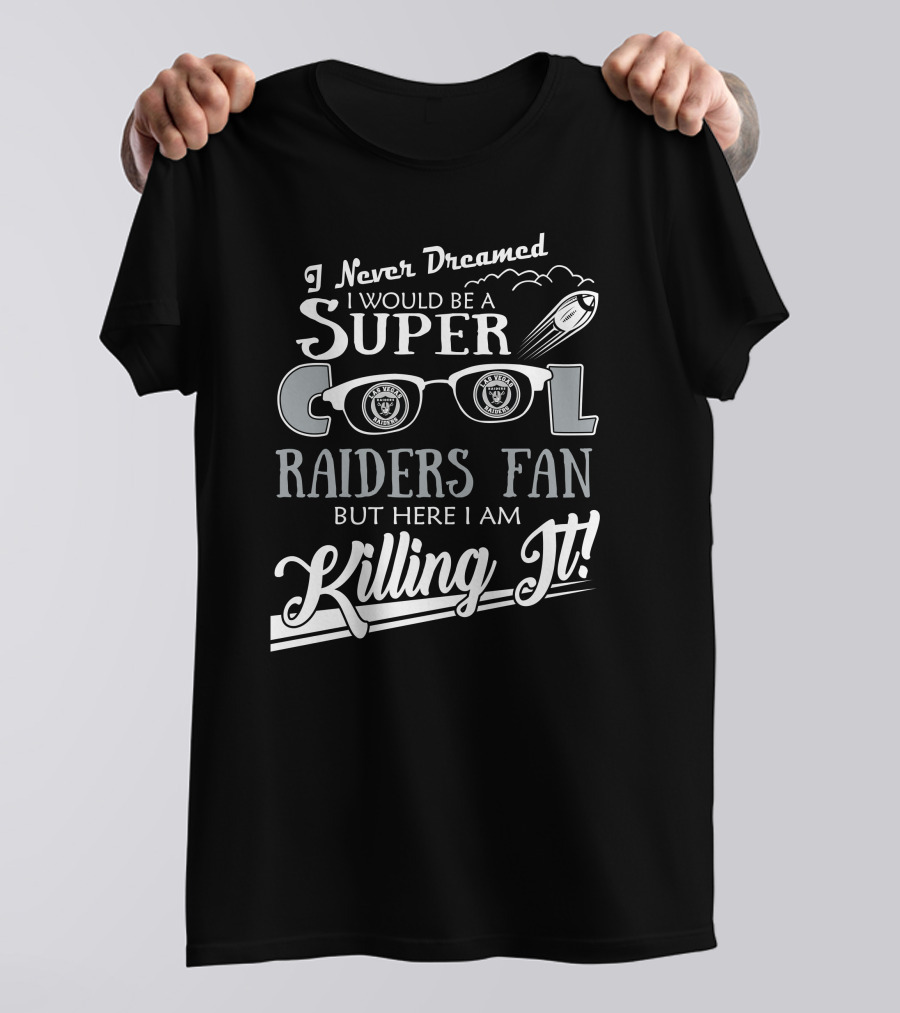 I Never Dreamed I Would Be A Super Cool Las Vegas Raiders Fan But Here I Am Killing It T-Shirt
