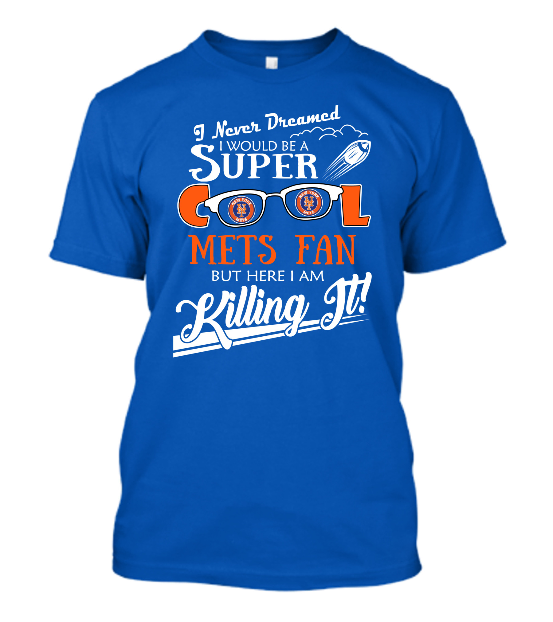 I Never Dreamed I Would Be A Super Cool New York Mets Fan But Here I Am Killing It T-Shirt