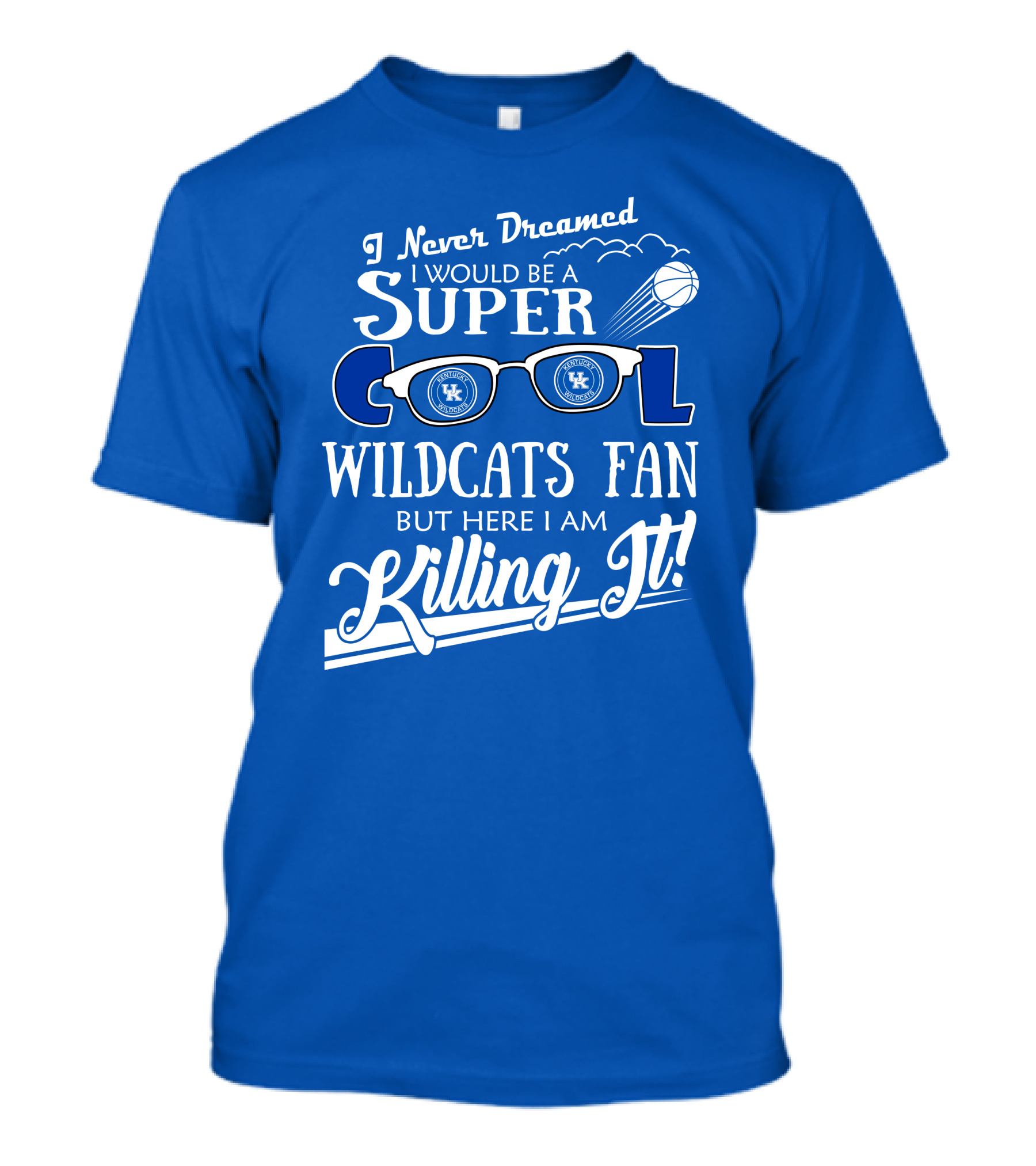 I Never Dreamed I Would Be A Super Cool Kentucky Wildcats Fan Killing It T-Shirt