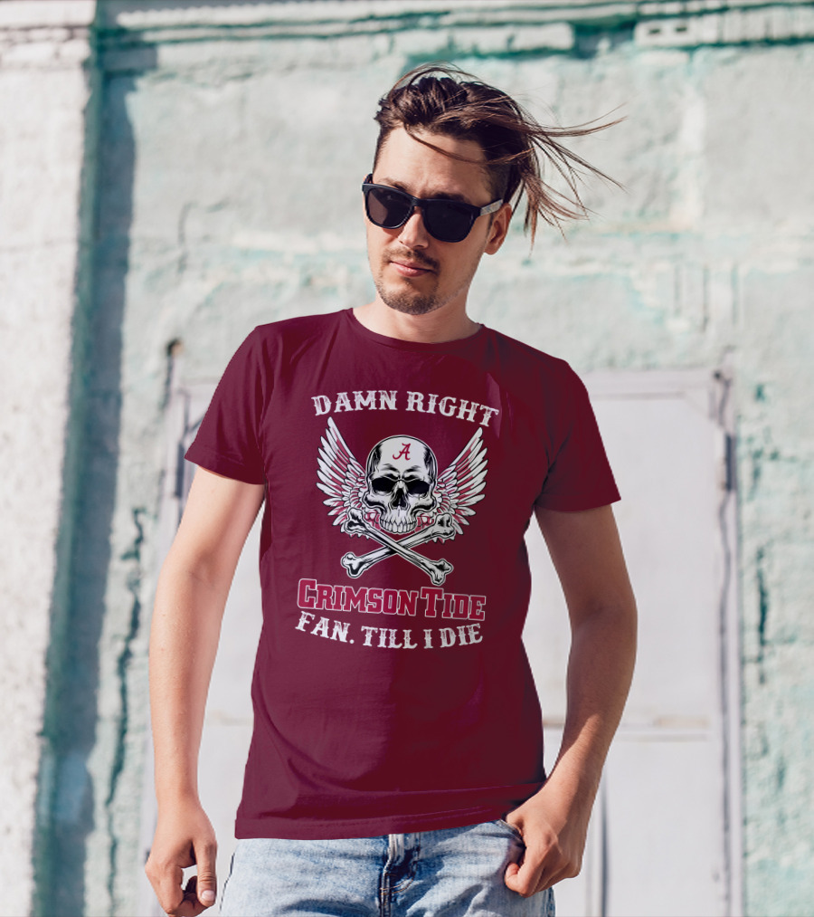Damn Right Crimson Tide Fan Till I Die Winged Skull With Crossbones T-Shirt