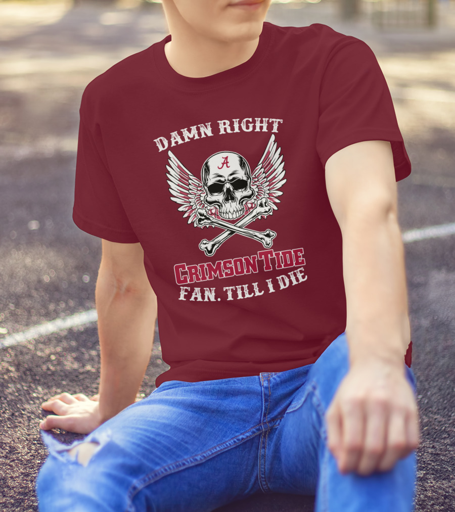Damn Right Crimson Tide Fan Till I Die Winged Skull With Crossbones T-Shirt