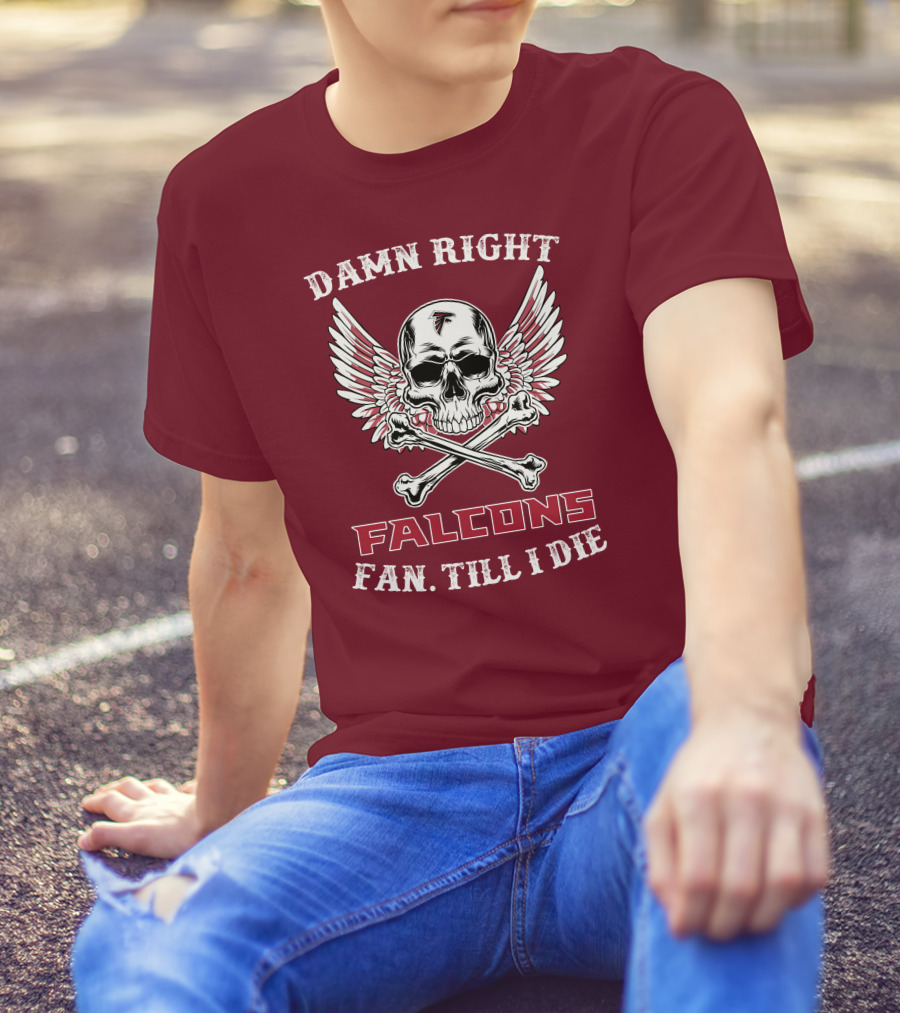 Damn Right Falcons Fan Till I Die T-Shirt