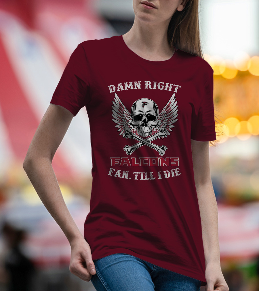 Damn Right Falcons Fan Till I Die T-Shirt
