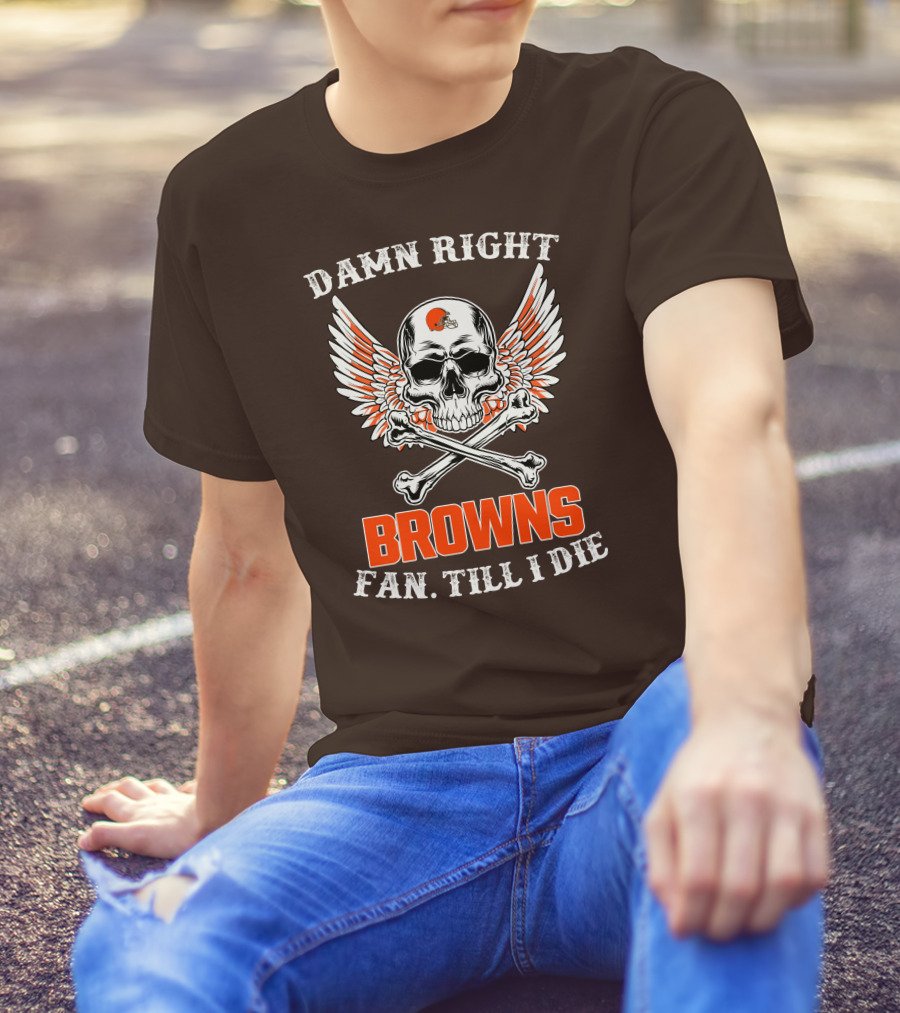 Damn Right Browns Fan Till I Die Skull Crossbones Winged Helmet T-Shirt
