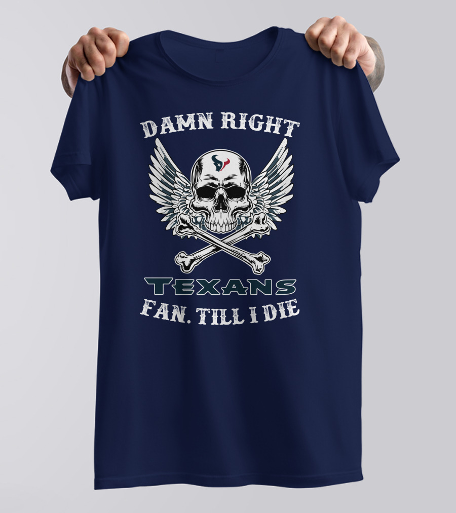 DAMN RIGHT TEXANS FAN TILL I DIE T-Shirt