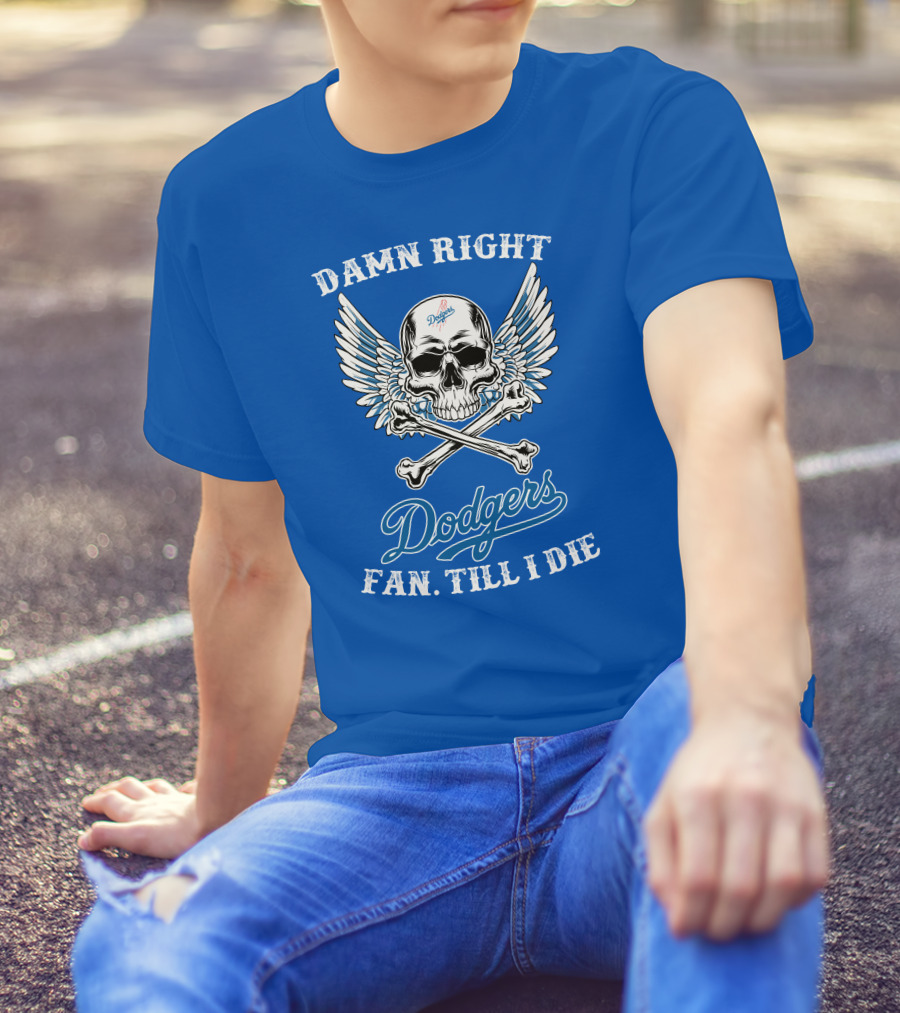 DAMN RIGHT DODGERS FAN TILL I DIE T-Shirt