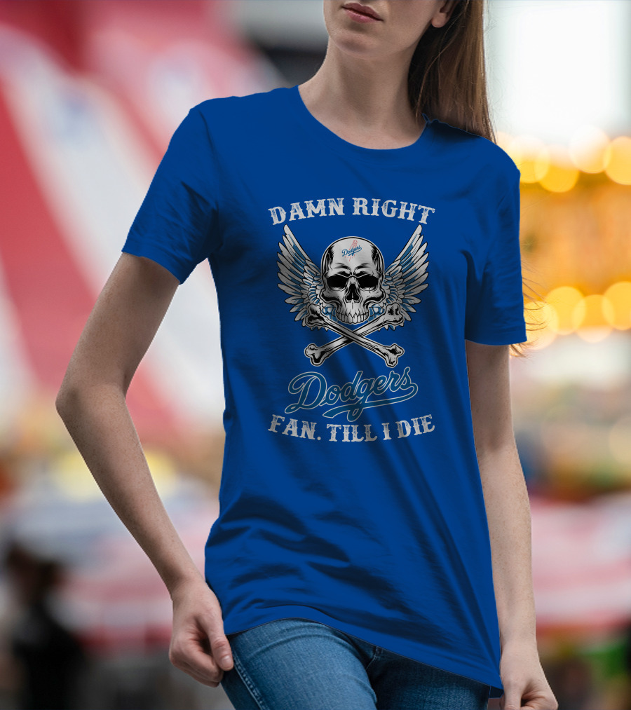 DAMN RIGHT DODGERS FAN TILL I DIE T-Shirt