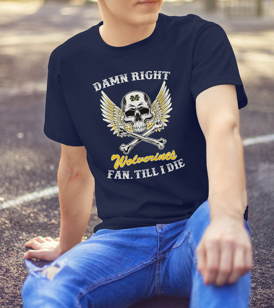 Damn Right Michigan Wolverines Fan Till I Die T-Shirt