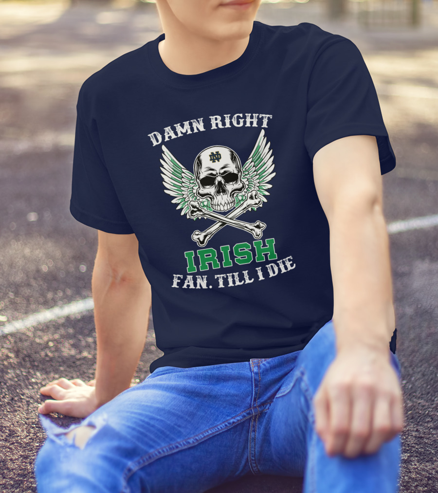 Damn Right Notre Dame Irish Fan Till I Die Skull Wings ND T-Shirt