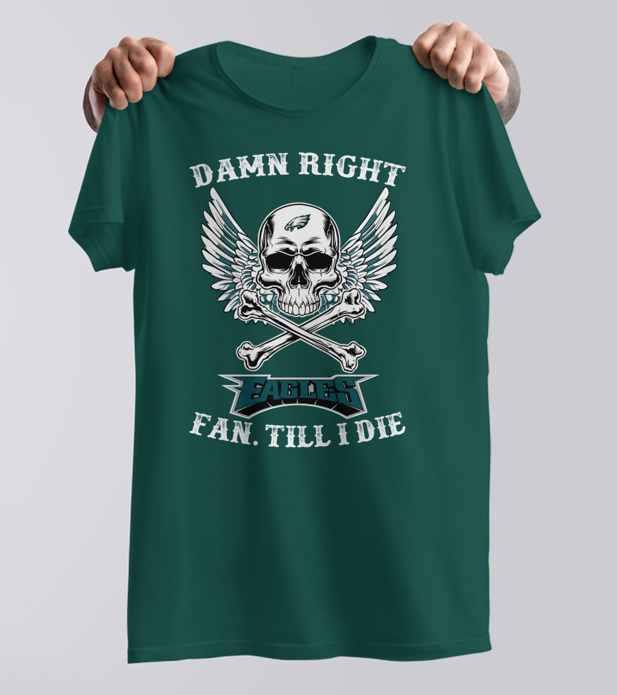 Damn Right Eagles Fan Till I Die T-Shirt