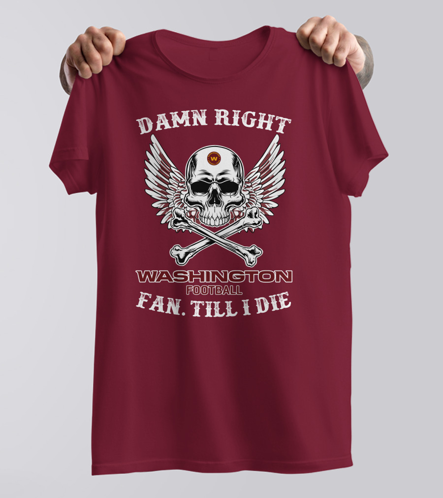 Damn Right Washington Football Fan Till I Die T-Shirt