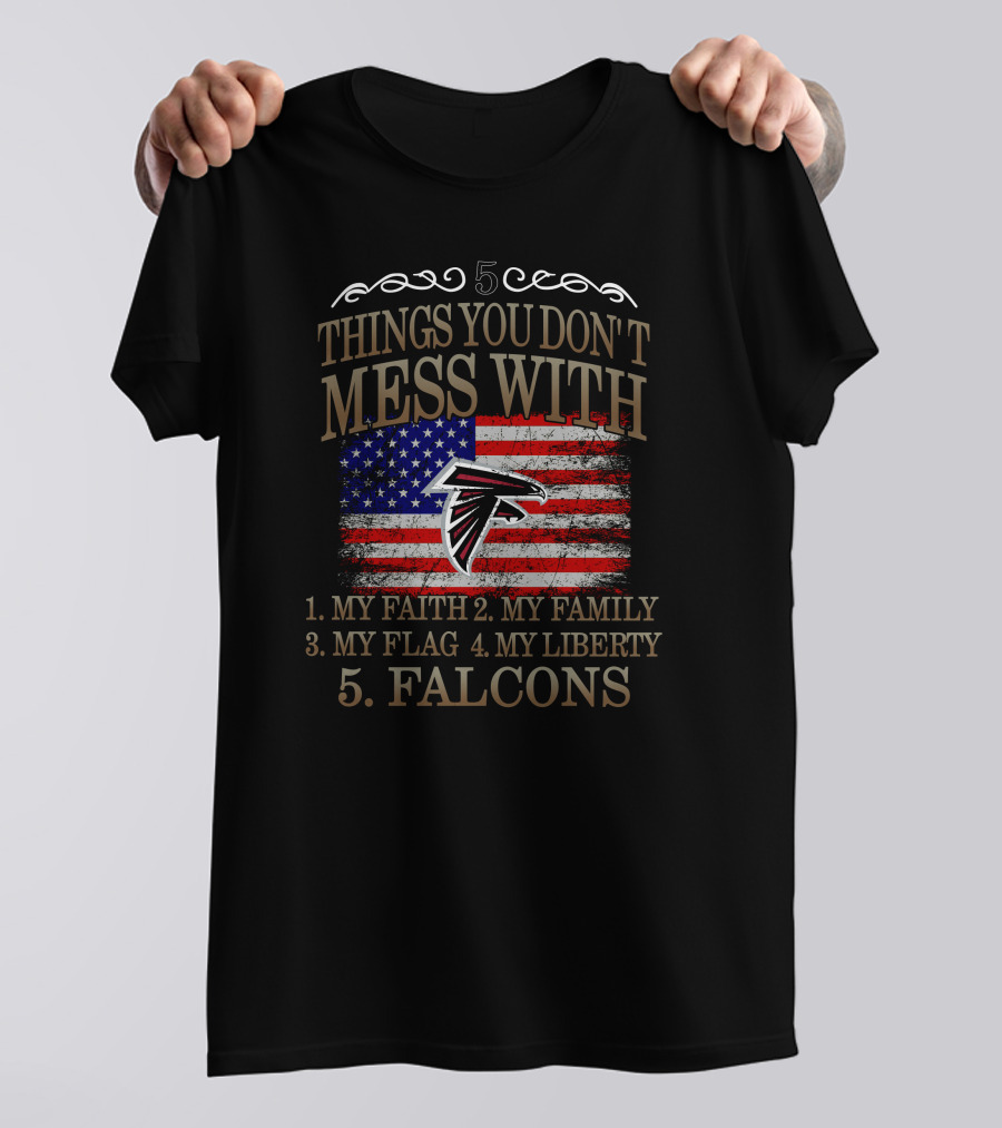 Things You Don't Mess With My Faith Family Flag Liberty Falcons T-Shirt
