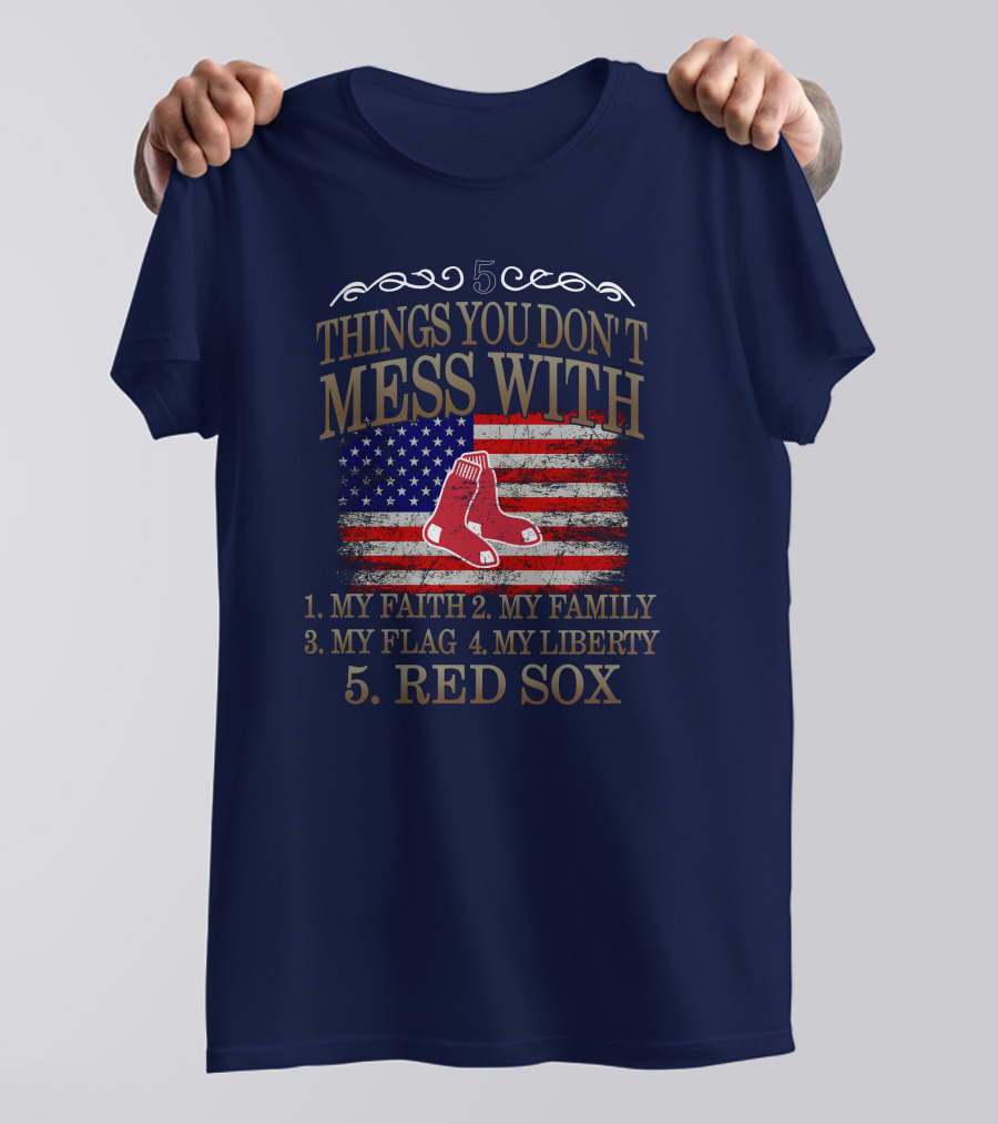5 Things You Don't Mess With My Faith Family Flag Liberty Red Sox T-Shirt