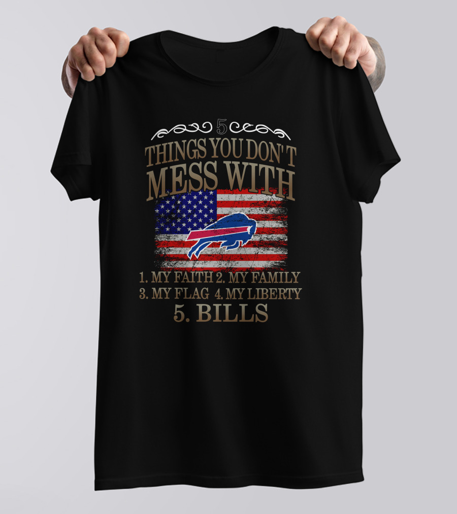 Buffalo Bills 5 Things You Don't Mess With My Faith Family Flag Liberty Bills T-Shirt