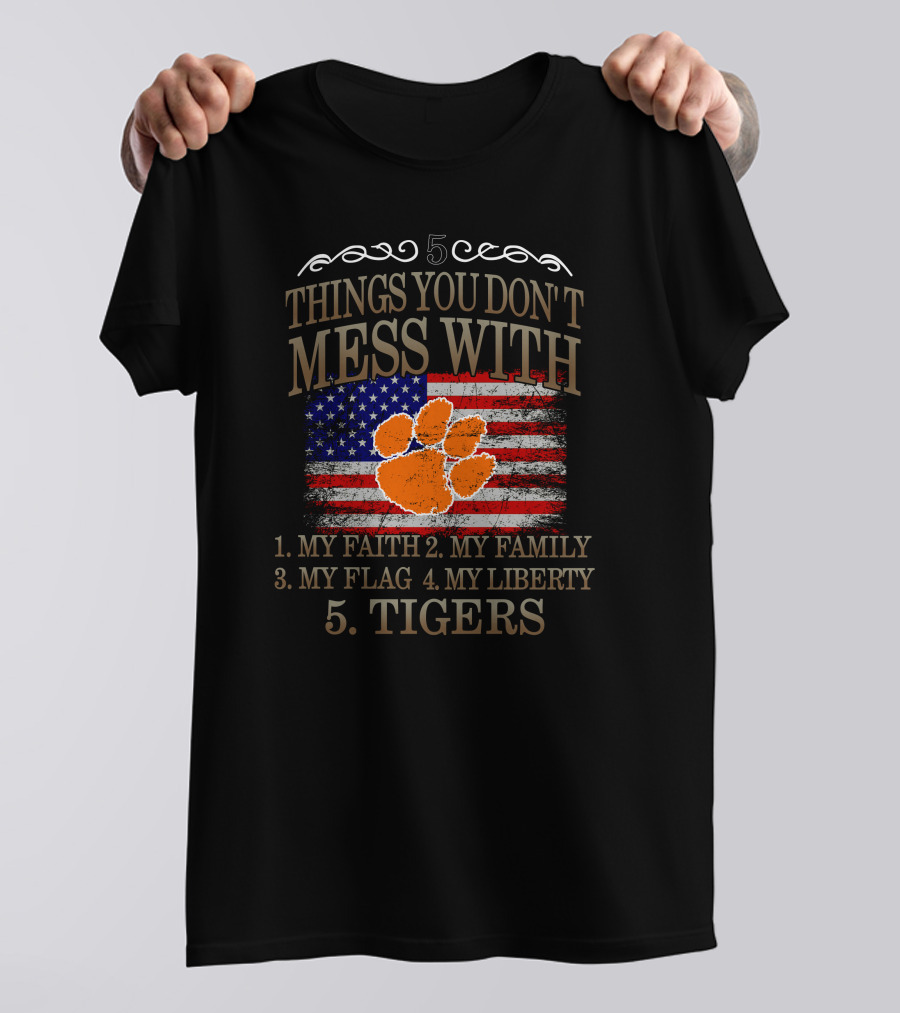 Clemson Tigers 5 Things You Don't Mess With My Faith Family Flag Liberty T-Shirt