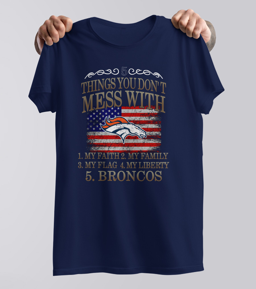 5 Things You Don't Mess With My Faith Family Flag Liberty Broncos Denver T-Shirt