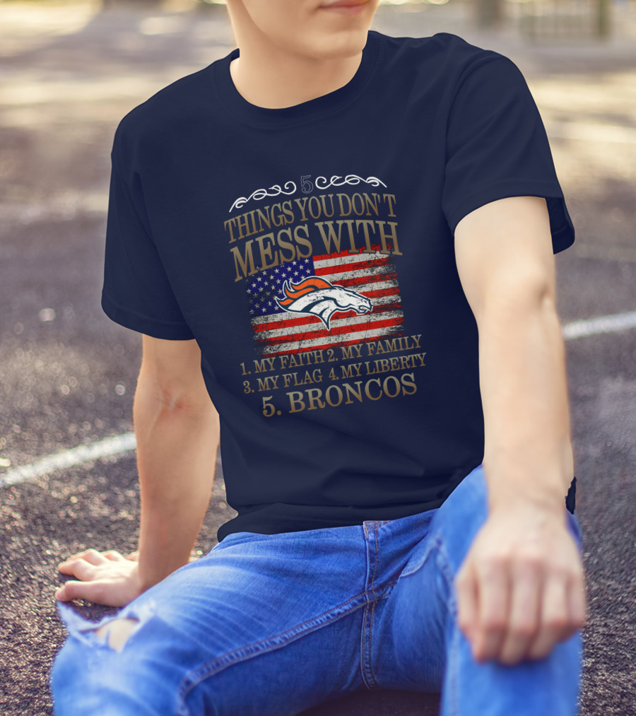 5 Things You Don't Mess With My Faith Family Flag Liberty Broncos Denver T-Shirt