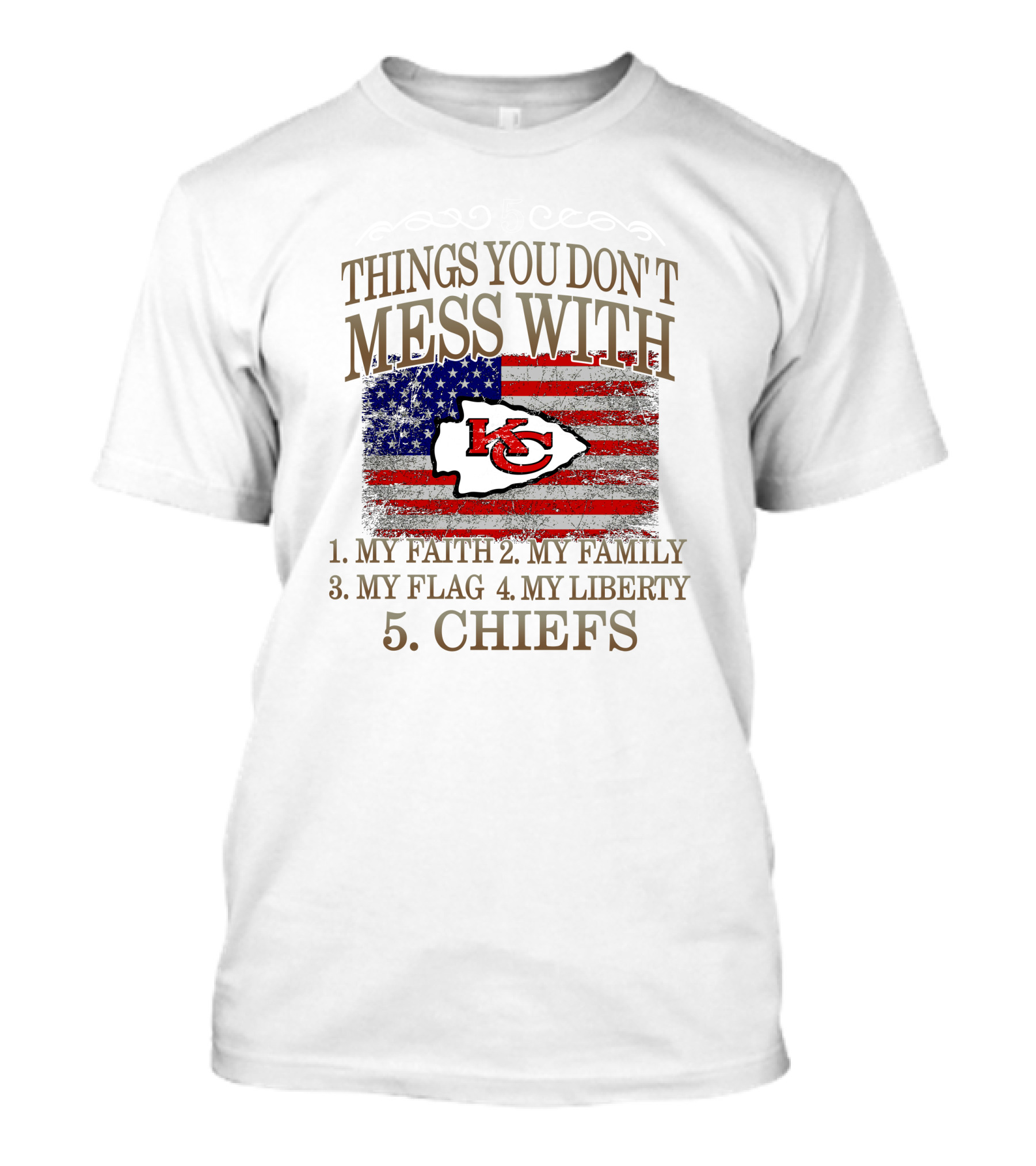 Kansas City Chiefs 5 Things You Don't Mess With My Faith Family Flag Liberty Chiefs T-Shirt