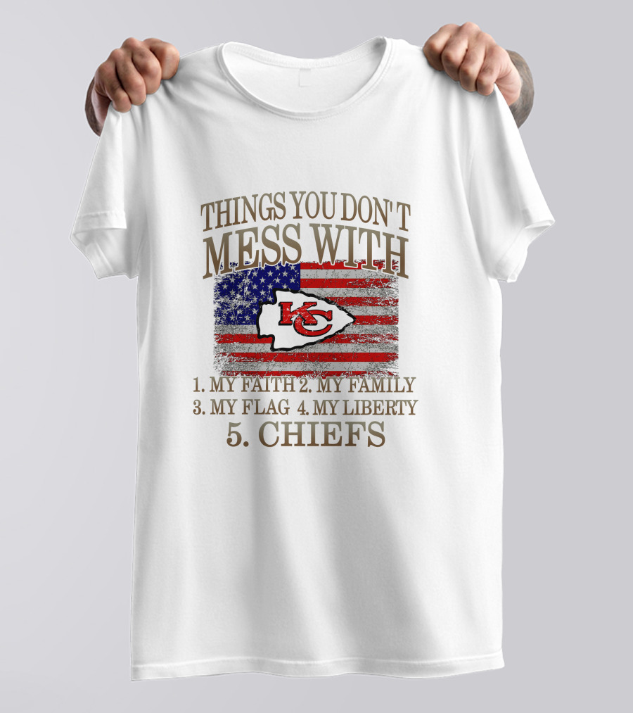 Kansas City Chiefs 5 Things You Don't Mess With My Faith Family Flag Liberty Chiefs T-Shirt