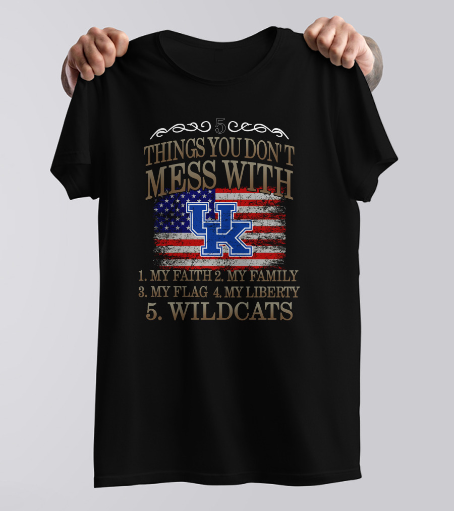 5 Things You Don't Mess With Kentucky Wildcats Flag Liberty Family Faith T-Shirt