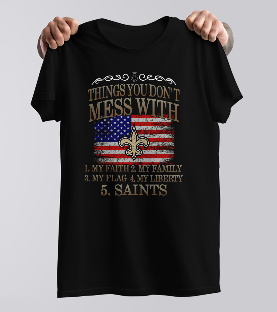 5 Things You Don't Mess With My Faith Family Flag Liberty Saints Fleur-de-Lis American Flag T-Shirt