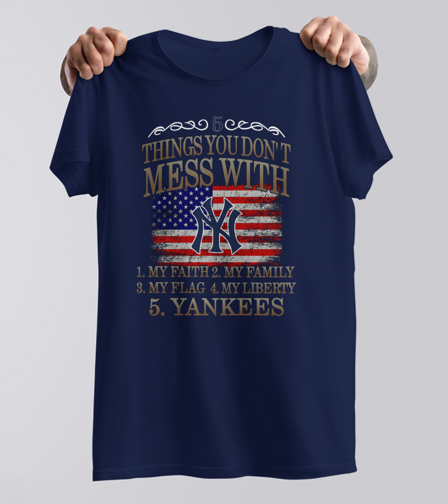 5 Things You Don't Mess With My Faith Family Flag Liberty Yankees T-Shirt