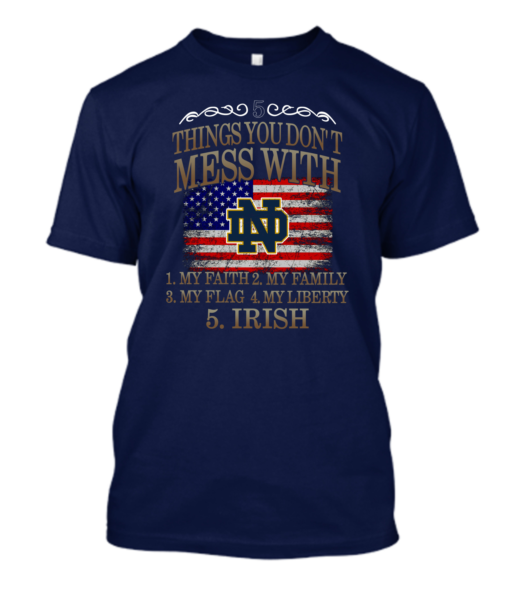 Notre Dame Fighting Irish 5 Things You Don't Mess With My Faith Family Flag Liberty Irish T-Shirt
