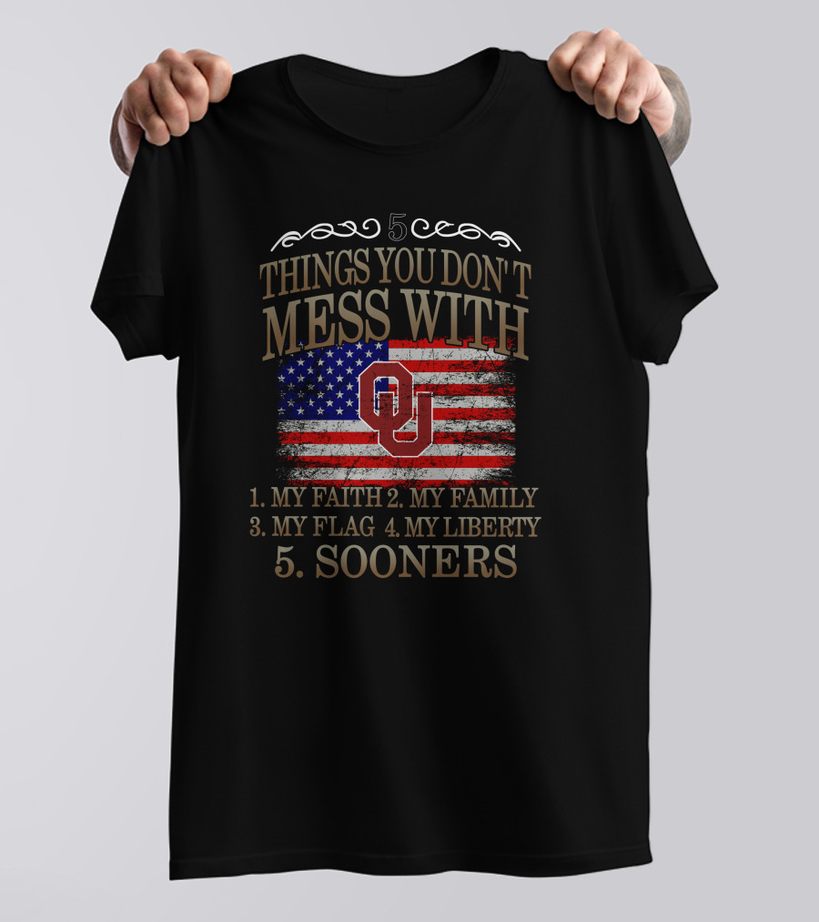 5 Things You Don't Mess With My Faith Family Flag Liberty Sooners T-Shirt