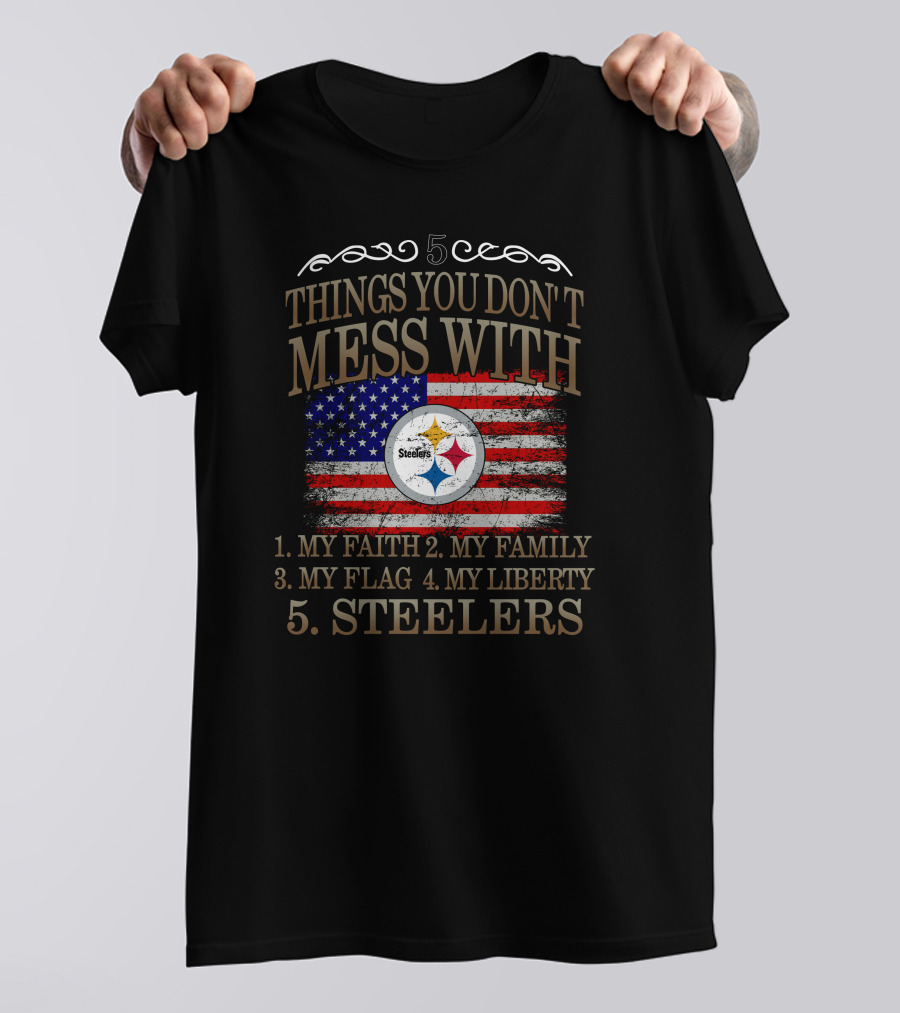 Pittsburgh Steelers Five Things You Don't Mess With My Faith Family Flag Liberty T-Shirt