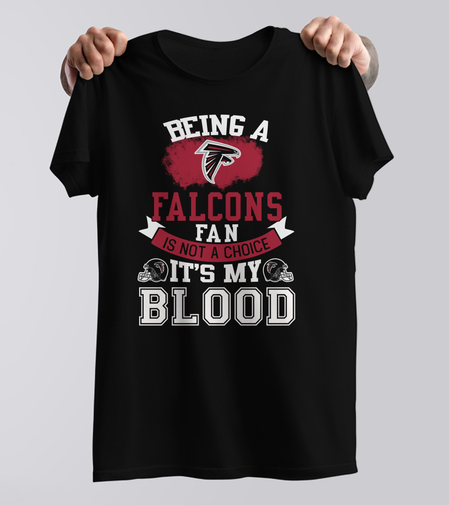 Being A Falcons Fan Is Not A Choice It's My Blood T-Shirt