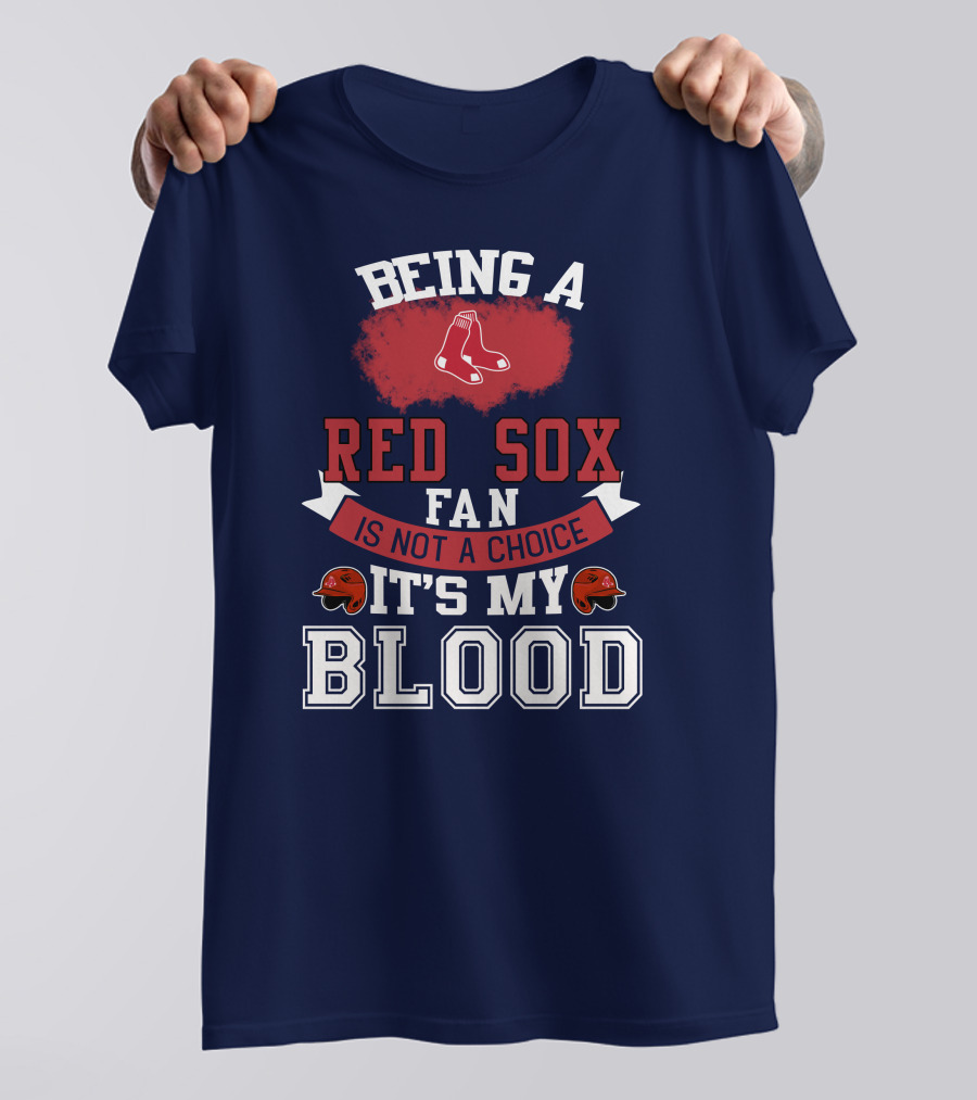 Being A Red Sox Fan Is Not A Choice It's My Blood T-Shirt