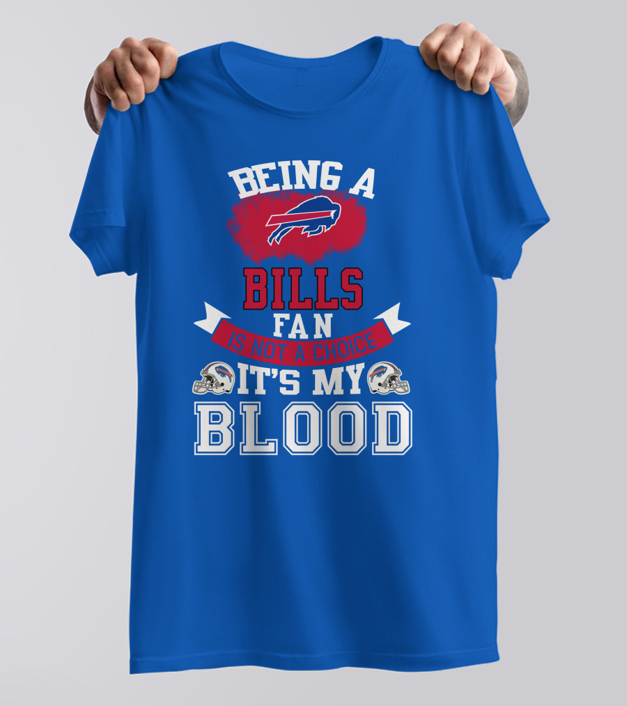 Being A Buffalo Bills Fan Is Not A Choice It's My Blood T-Shirt